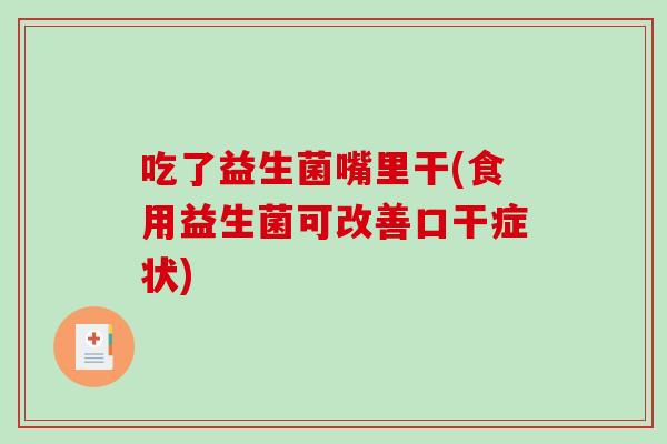 吃了益生菌嘴里干(食用益生菌可改善口干症状)