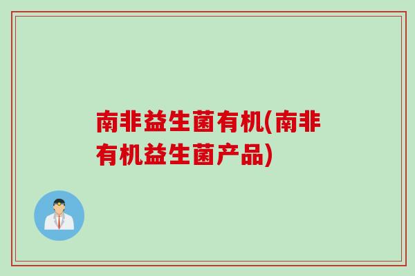 南非益生菌有机(南非有机益生菌产品)