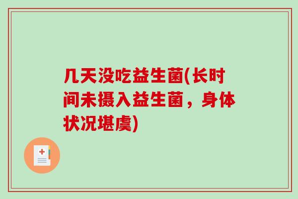 几天没吃益生菌(长时间未摄入益生菌，身体状况堪虞)