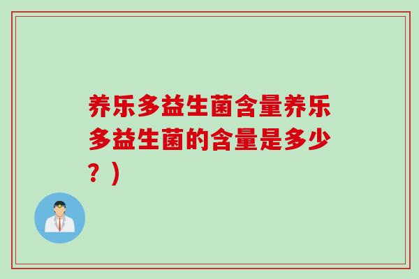 养乐多益生菌含量养乐多益生菌的含量是多少？)