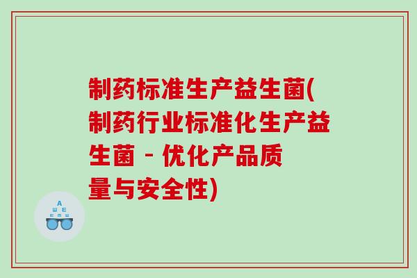 制药标准生产益生菌(制药行业标准化生产益生菌 - 优化产品质量与安全性)