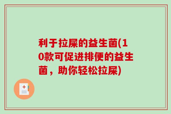 利于拉屎的益生菌(10款可促进排便的益生菌，助你轻松拉屎)