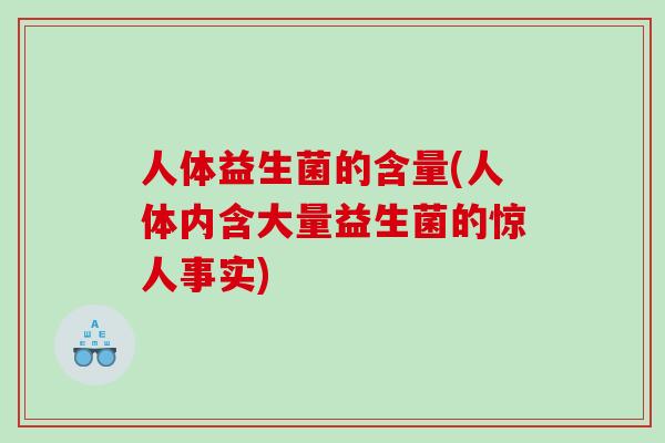 人体益生菌的含量(人体内含大量益生菌的惊人事实)