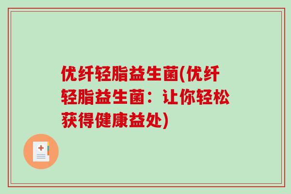 优纤轻脂益生菌(优纤轻脂益生菌：让你轻松获得健康益处)
