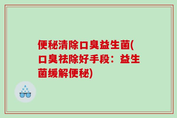 清除益生菌(祛除好手段：益生菌缓解)