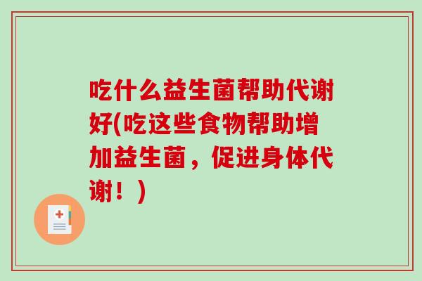 吃什么益生菌帮助代谢好(吃这些食物帮助增加益生菌，促进身体代谢！)