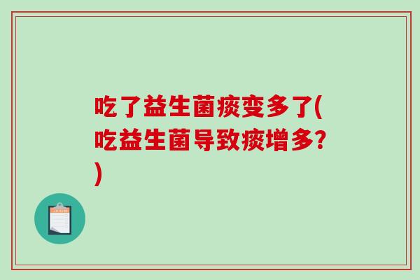 吃了益生菌痰变多了(吃益生菌导致痰增多？)