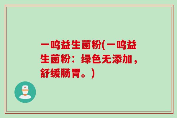 一鸣益生菌粉(一鸣益生菌粉：绿色无添加，舒缓肠胃。)