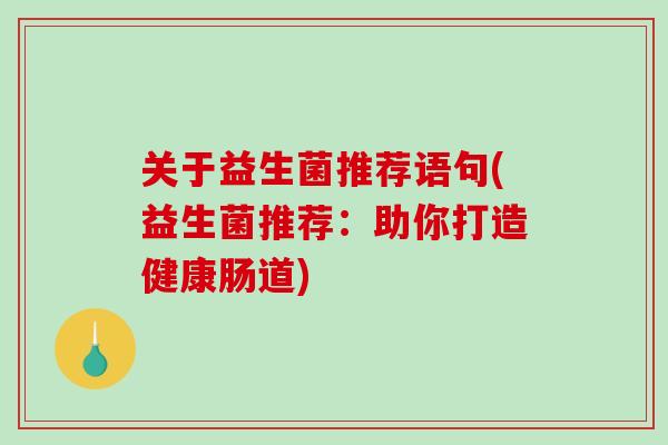 关于益生菌推荐语句(益生菌推荐：助你打造健康肠道)