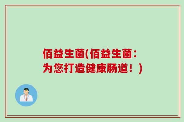 佰益生菌(佰益生菌：为您打造健康肠道！)
