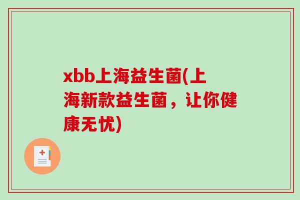 xbb上海益生菌(上海新款益生菌，让你健康无忧)