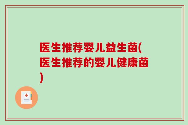 医生推荐婴儿益生菌(医生推荐的婴儿健康菌)