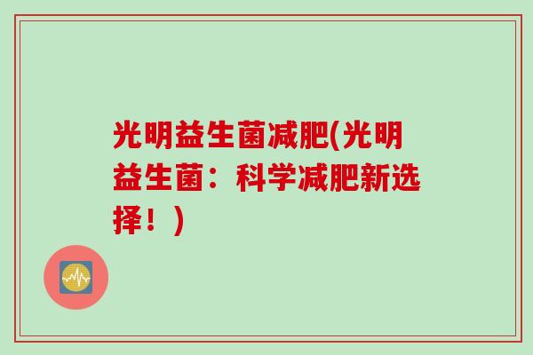 光明益生菌减肥(光明益生菌：科学减肥新选择！)