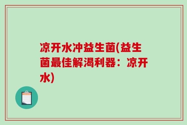凉开水冲益生菌(益生菌佳解渴利器:凉开水) 凉开水冲益生菌(益生菌佳解渴利器:凉开水)