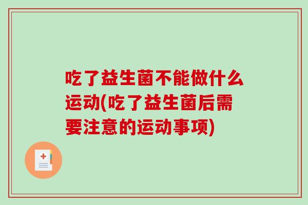 吃了益生菌不能做什么运动(吃了益生菌后需要注意的运动事项)