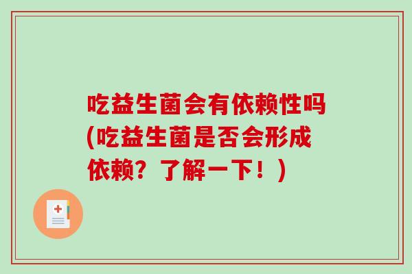 吃益生菌会有依赖性吗(吃益生菌是否会形成依赖？了解一下！)