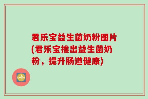 君乐宝益生菌奶粉图片(君乐宝推出益生菌奶粉,提升肠道健康) 君乐宝益生菌奶粉图片(君乐宝推出益生菌奶粉,提升肠道健康)