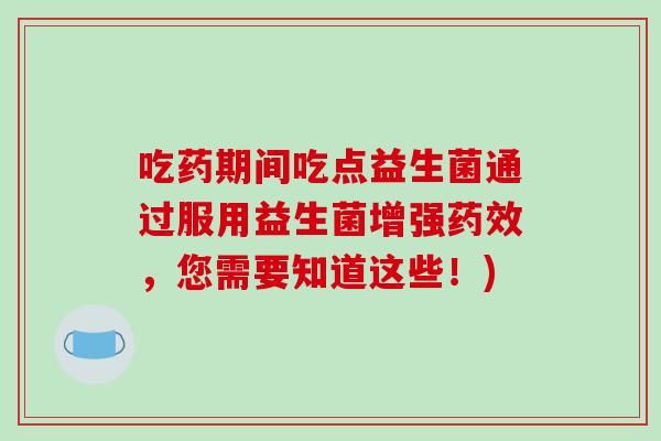 吃药期间吃点益生菌通过服用益生菌增强药效，您需要知道这些！)