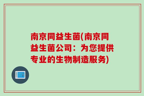 南京同益生菌(南京同益生菌公司：为您提供专业的生物制造服务)