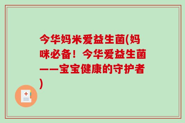 今华妈米爱益生菌(妈咪必备！今华爱益生菌——宝宝健康的守护者)