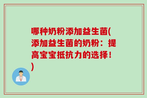 哪种奶粉添加益生菌(添加益生菌的奶粉：提高宝宝抵抗力的选择！)