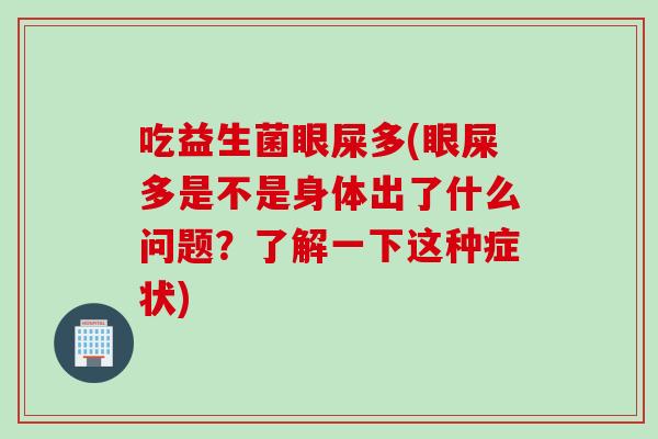 吃益生菌眼屎多(眼屎多是不是身体出了什么问题？了解一下这种症状)