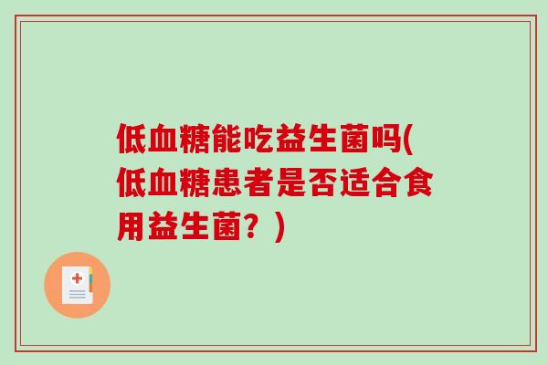 低血糖能吃益生菌吗(低血糖患者是否适合食用益生菌？)