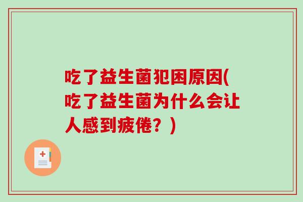吃了益生菌犯困原因(吃了益生菌为什么会让人感到疲倦？)