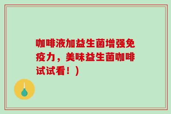 咖啡液加益生菌增强免疫力，美味益生菌咖啡试试看！)