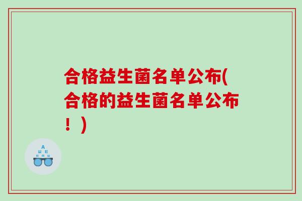 合格益生菌名单公布(合格的益生菌名单公布！)