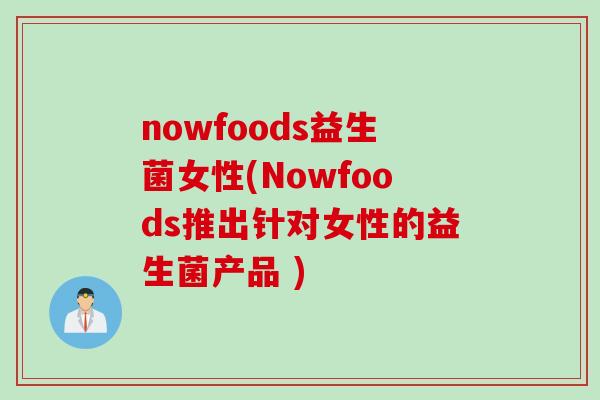 nowfoods益生菌女性(Nowfoods推出针对女性的益生菌产品 )