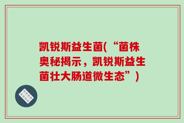 凯锐斯益生菌(“菌株奥秘揭示，凯锐斯益生菌壮大肠道微生态”)