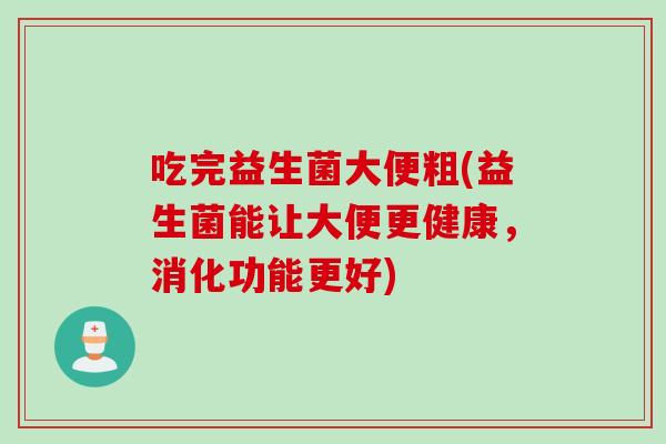 吃完益生菌大便粗(益生菌能让大便更健康，消化功能更好)