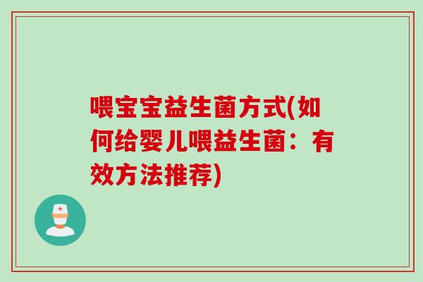 喂宝宝益生菌方式(如何给婴儿喂益生菌:有效方法推荐) 喂宝宝益生菌方式(如何给婴儿喂益生菌:有效方法推荐)
