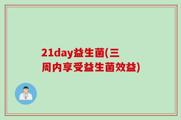 21day益生菌(三周内享受益生菌效益)