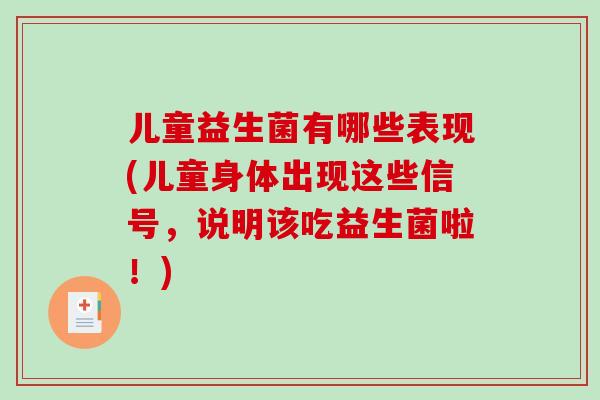 儿童益生菌有哪些表现(儿童身体出现这些信号,说明该吃益生菌啦!) 儿童益生菌有哪些表现(儿童身体出现这些信号,说明该吃益生菌啦!)