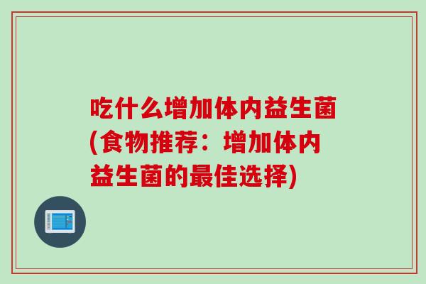 吃什么增加体内益生菌(食物推荐：增加体内益生菌的最佳选择)