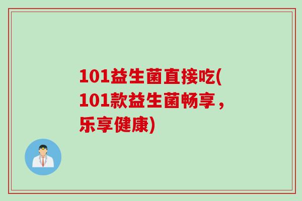 101益生菌直接吃(101款益生菌畅享,乐享健康) 101益生菌直接吃(101款益生菌畅享,乐享健康)