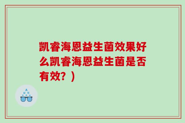 凯睿海恩益生菌效果好么凯睿海恩益生菌是否有效？)