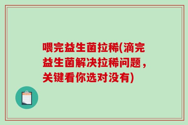 喂完益生菌拉稀(滴完益生菌解决拉稀问题，关键看你选对没有)