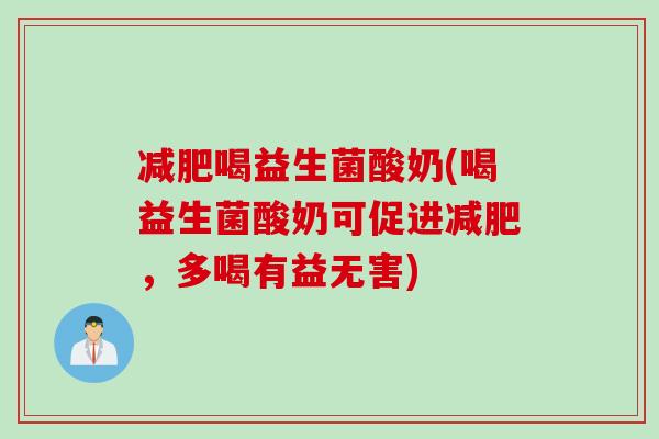 喝益生菌酸奶(喝益生菌酸奶可促进,多喝有益无害) 喝益生菌酸奶(喝益生菌酸奶可促进,多喝有益无害)