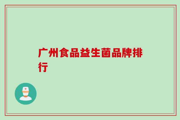 广州食品益生菌品牌排行
