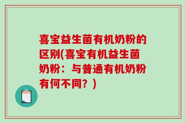 喜宝益生菌有机奶粉的区别(喜宝有机益生菌奶粉：与普通有机奶粉有何不同？)