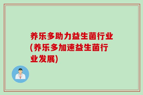养乐多助力益生菌行业(养乐多加速益生菌行业发展)