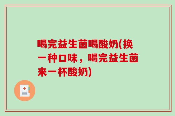 喝完益生菌喝酸奶(换一种口味,喝完益生菌来一杯酸奶) 喝完益生菌喝酸奶(换一种口味,喝完益生菌来一杯酸奶)