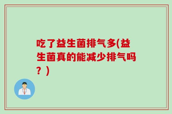 吃了益生菌排气多(益生菌真的能减少排气吗？)