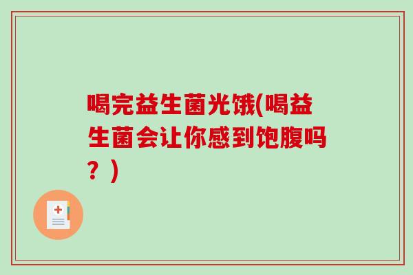 喝完益生菌光饿(喝益生菌会让你感到饱腹吗？)