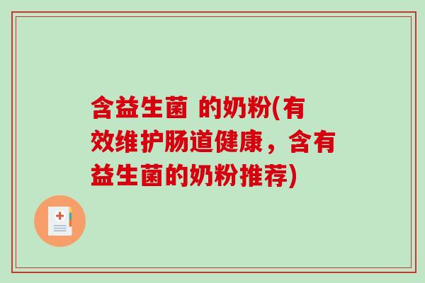 含益生菌 的奶粉(有效维护肠道健康，含有益生菌的奶粉推荐)