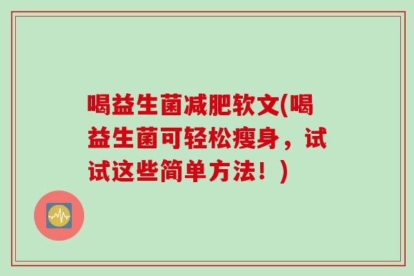 喝益生菌减肥软文(喝益生菌可轻松瘦身，试试这些简单方法！)