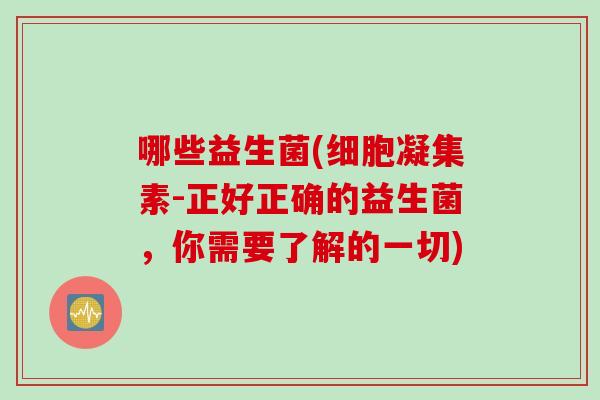 哪些益生菌(细胞凝集素-正好正确的益生菌,你需要了解的一切) 哪些益生菌(细胞凝集素-正好正确的益生菌,你需要了解的一切)